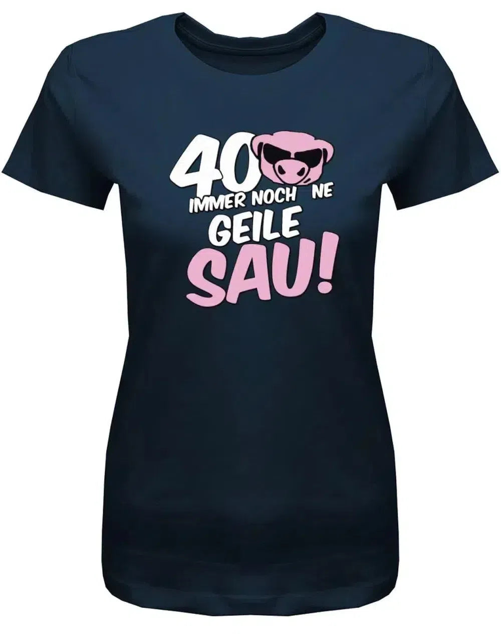 40 und immer noch ne geile Sau - 40 Geburtstag Shirt Frau