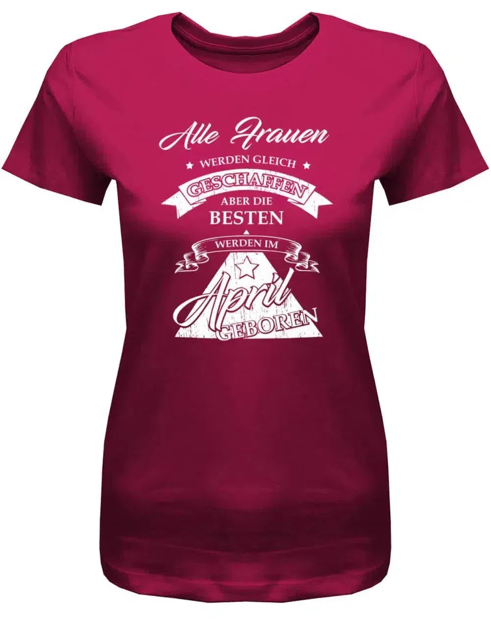 Alle Frauen werden gleich geschaffen - April Geburtstag Shirt Frau