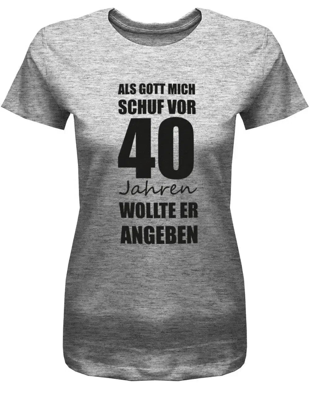 Als Gott mich schuf vor 40 Jahren wollte er angeben - 40 Geburtstag Shirt Frau