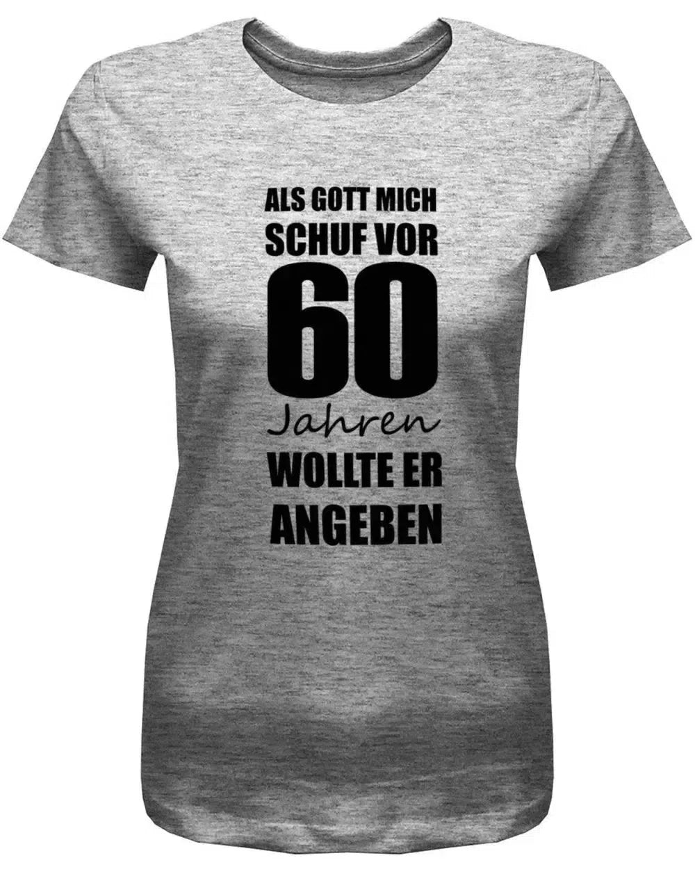 Als Gott mich schuf vor 60 Jahren wollte er angeben - 60 Geburtstag Shirt Frau