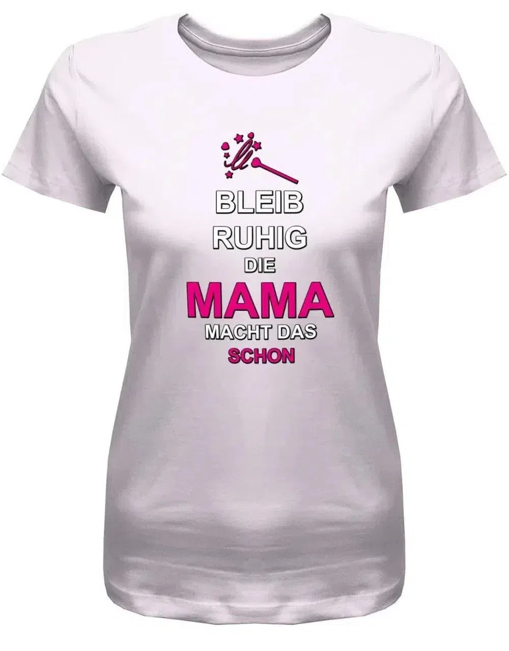 Bleibe ruhig die Mama macht das schon - Damen T-Shirt