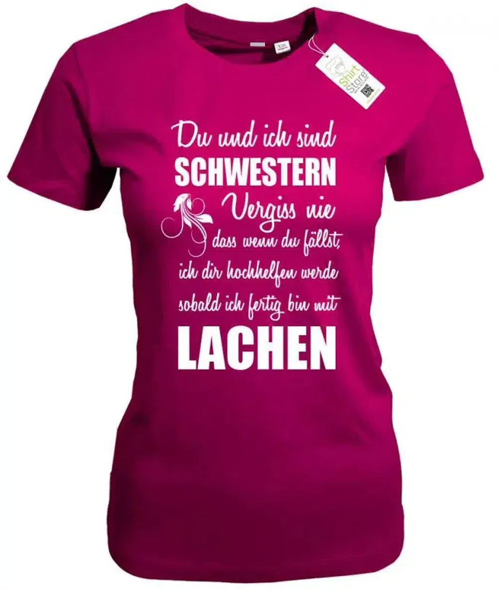 Du und ich sind Schwestern - ich dir hochhelfen werde sobald ich fertig bin mit lachen - Damen T-Shi