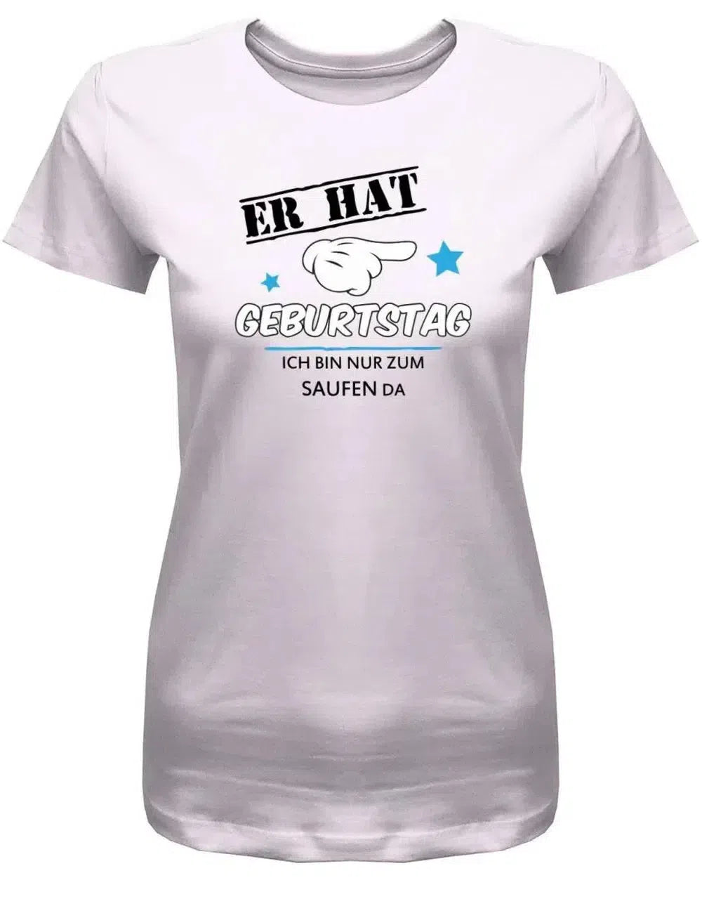 Er hat Geburtstag - ich bin nur zum saufen da - Damen T-Shirt