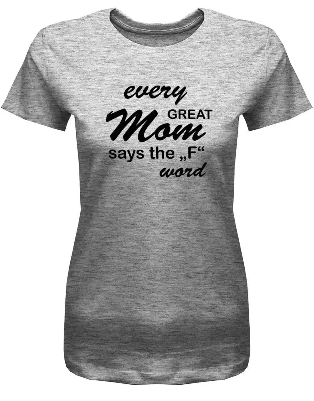 Every great Mom says the F word - Mama - Damen T-Shirt