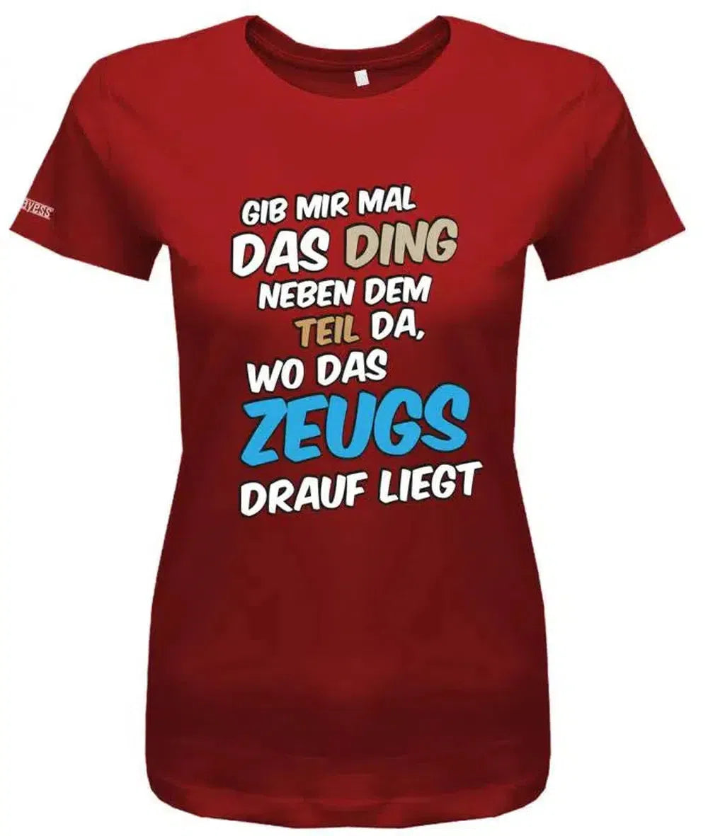 Gib mir mal das Ding wo das Zeugs drauf liegt - Sprüche - Damen T-Shirt