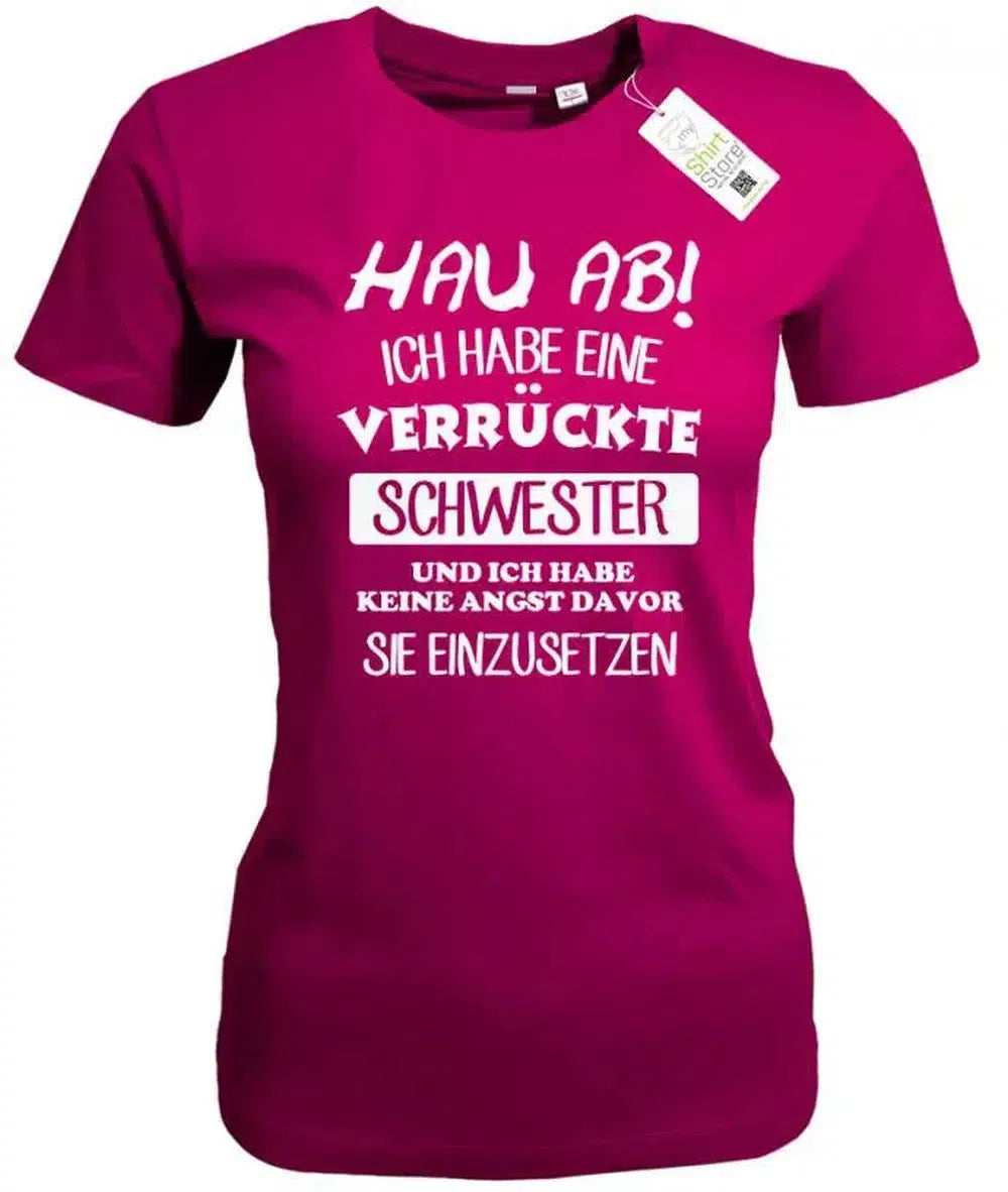 Hau ab ich habe eine verrückte Schwester - keine Angst sie einzusetzen - Damen T-Shirt