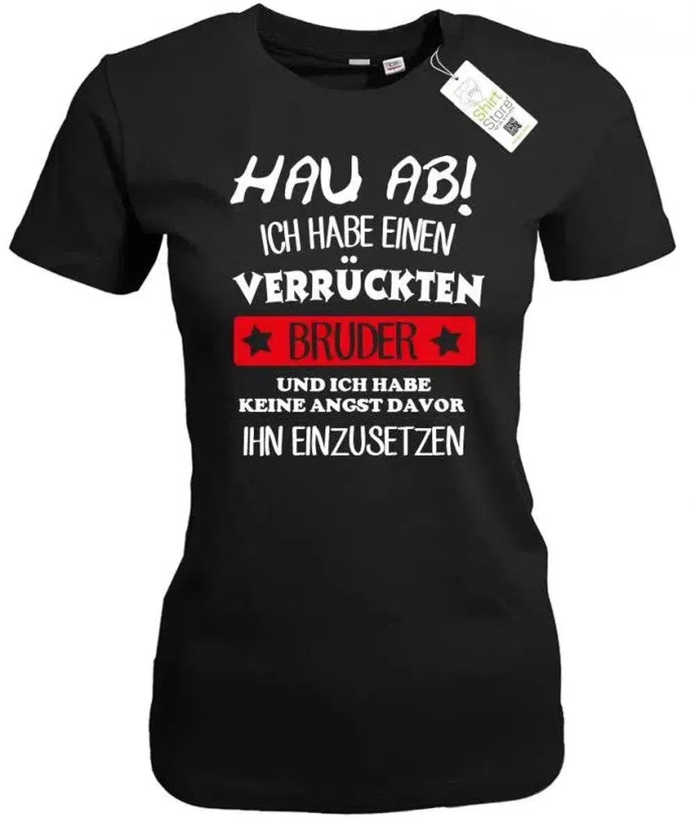Hau ab ich habe einen verrückten Bruder - keine Angst ihn einzusetzen - Damen T-Shirt
