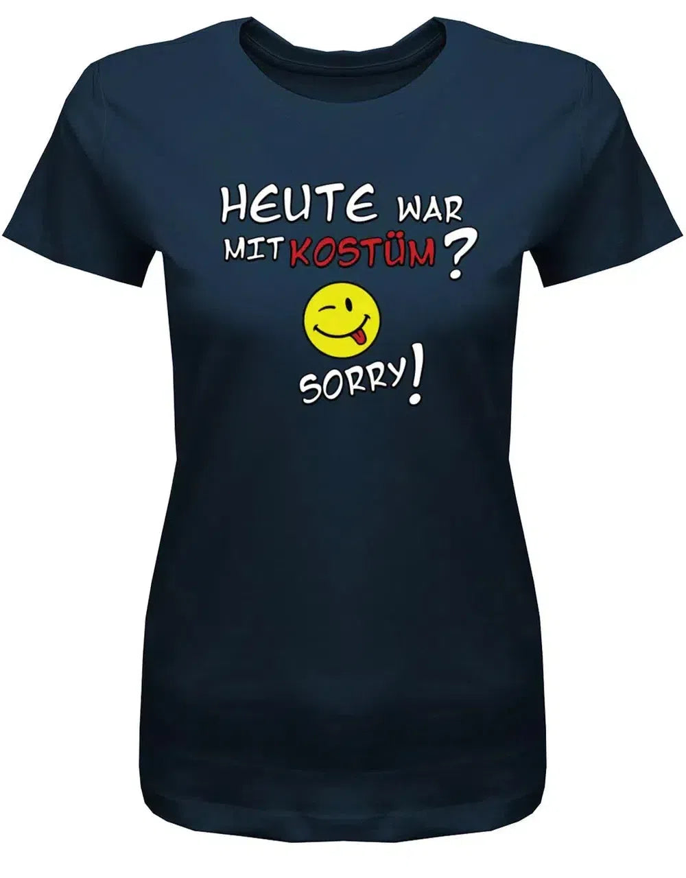 Heute war mit Kostüm? Sorry! - Damen T-Shirt