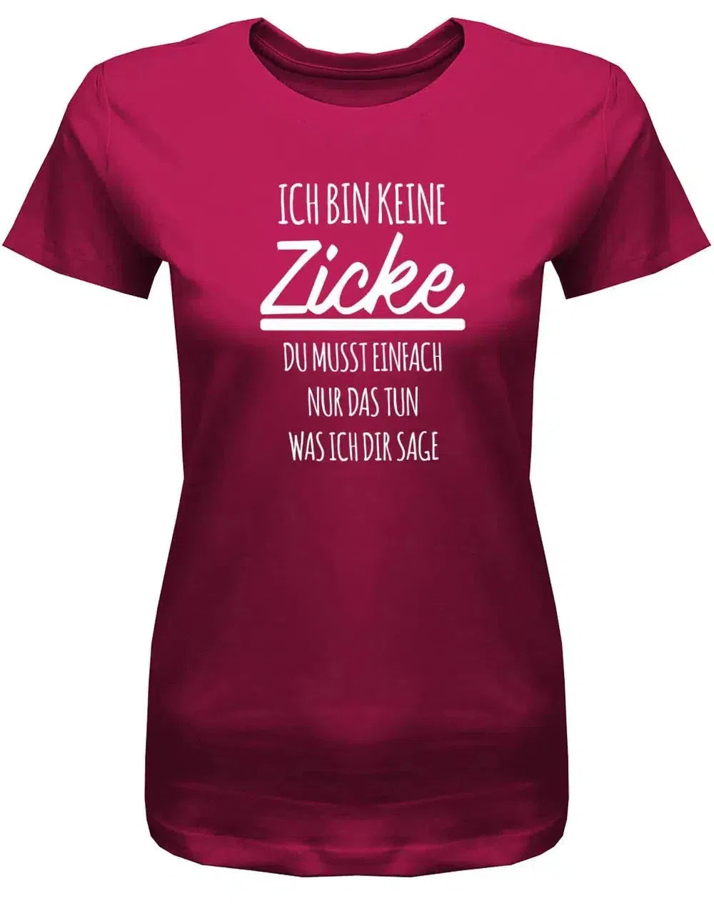 Ich bin keine Zicke, du musst einfach nur das tun was ich dir sage - Fun - Damen T-Shirt