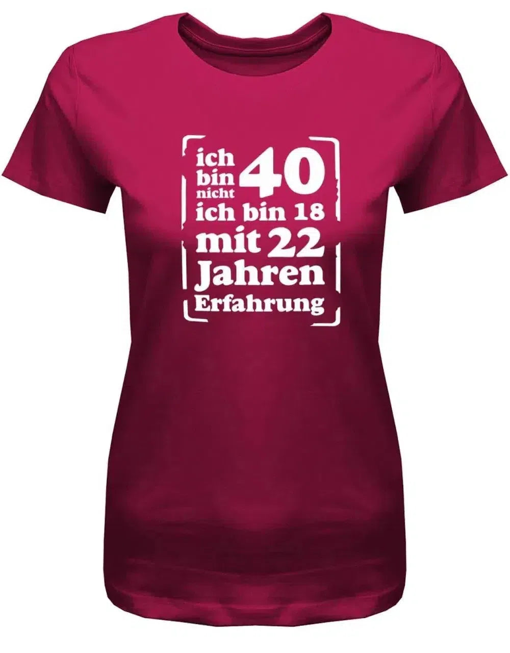 Ich bin nicht 40 ich bin 18 mit 22 Jahren Erfahrung - 40 Geburtstag Shirt Frau
