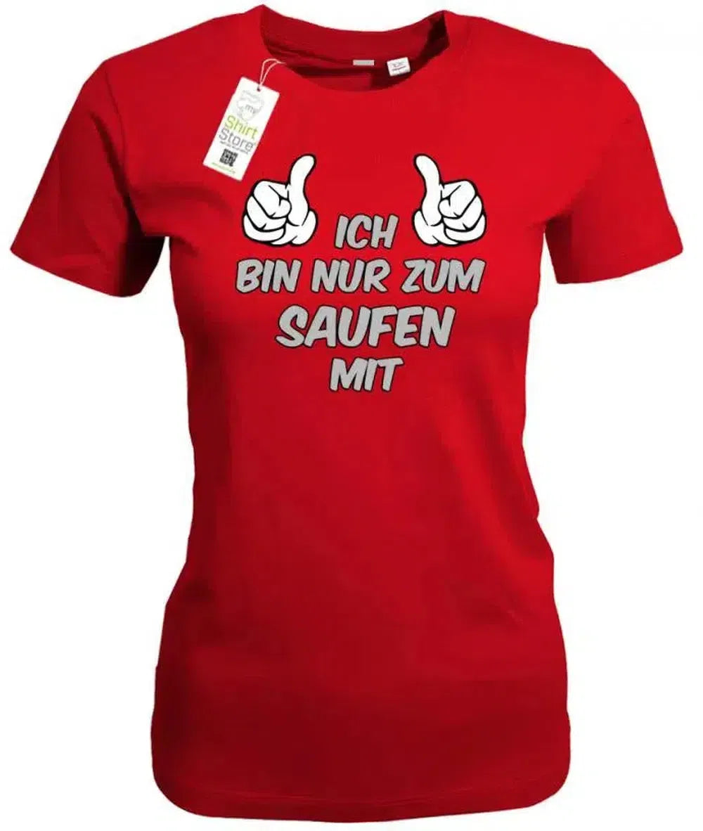 Ich bin nur zum saufen mit - Junggesellinnenabschied - Damen T-Shirt