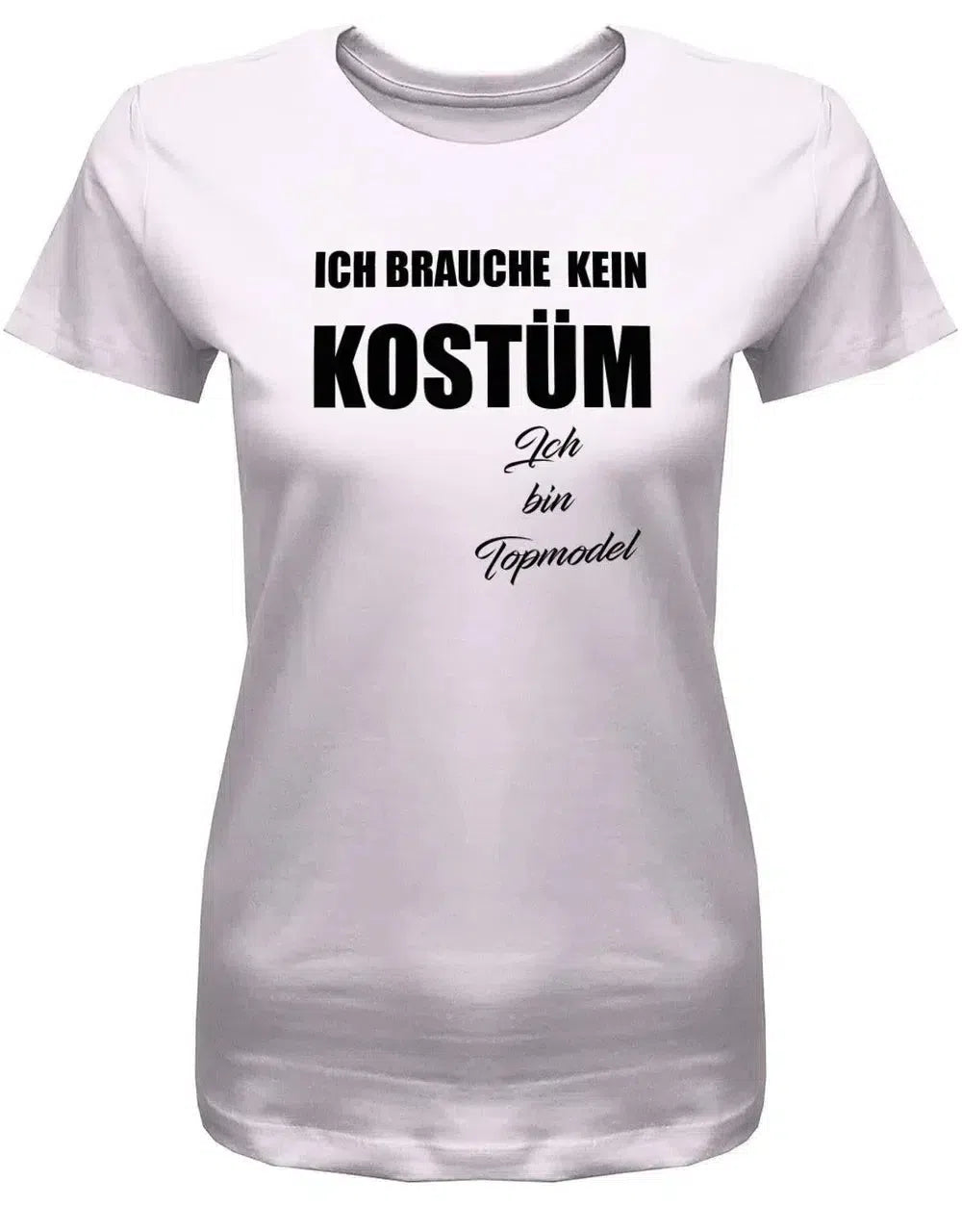 Ich brauche kein Kostüm - Topmodel - Karneval - Fasching - Damen T-Shirt
