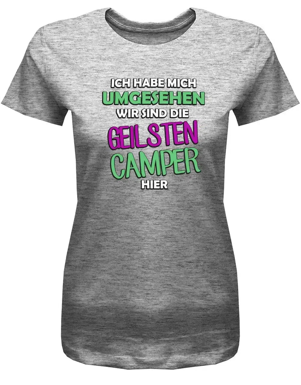 Ich habe mich umgesehen wir sind die Geilsten Camper hier - Damen T-Shirt