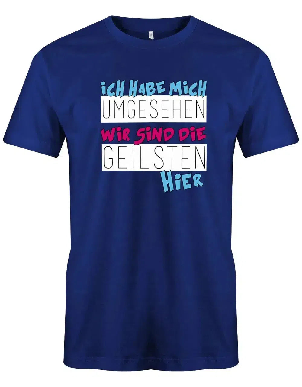 Ich habe mich umgesehen wir sind die Geilsten hier - Fun - Herren T-Shirt