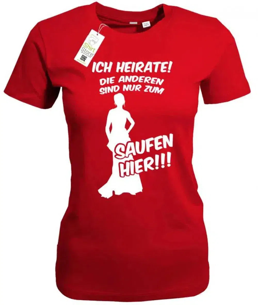 Ich heirate die anderen sind nur zum saufen hier - Damen T-Shirt