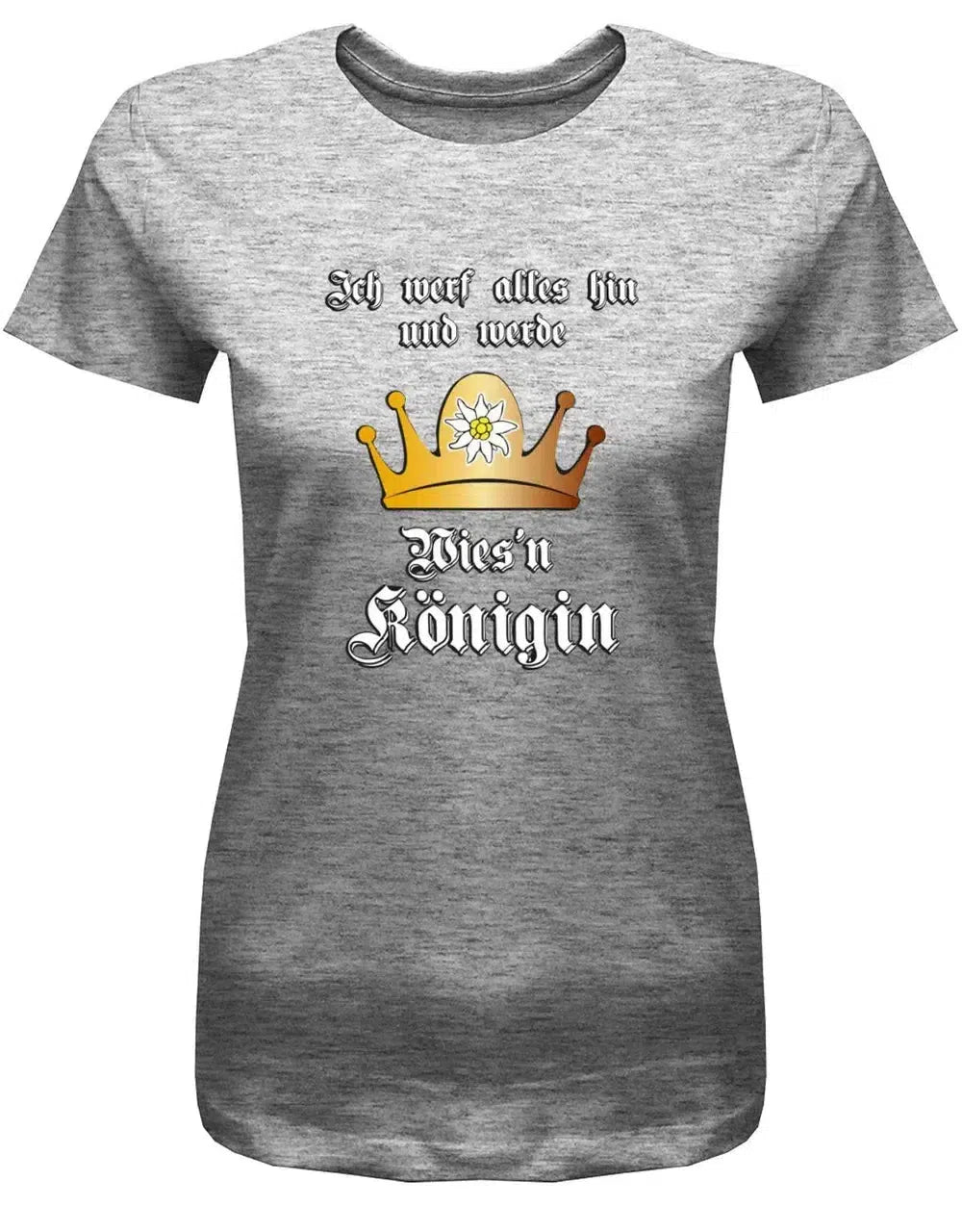 Ich werf alles hin und werde Wiesn Königin - Oktoberfeier- Damen T-Shirt