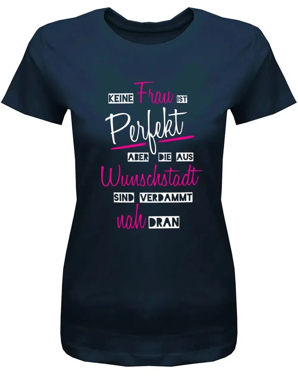 Keine Frau ist Perfekt aber die aus Wunschstadt sind verdammt nah dran - Damen T-Shirt