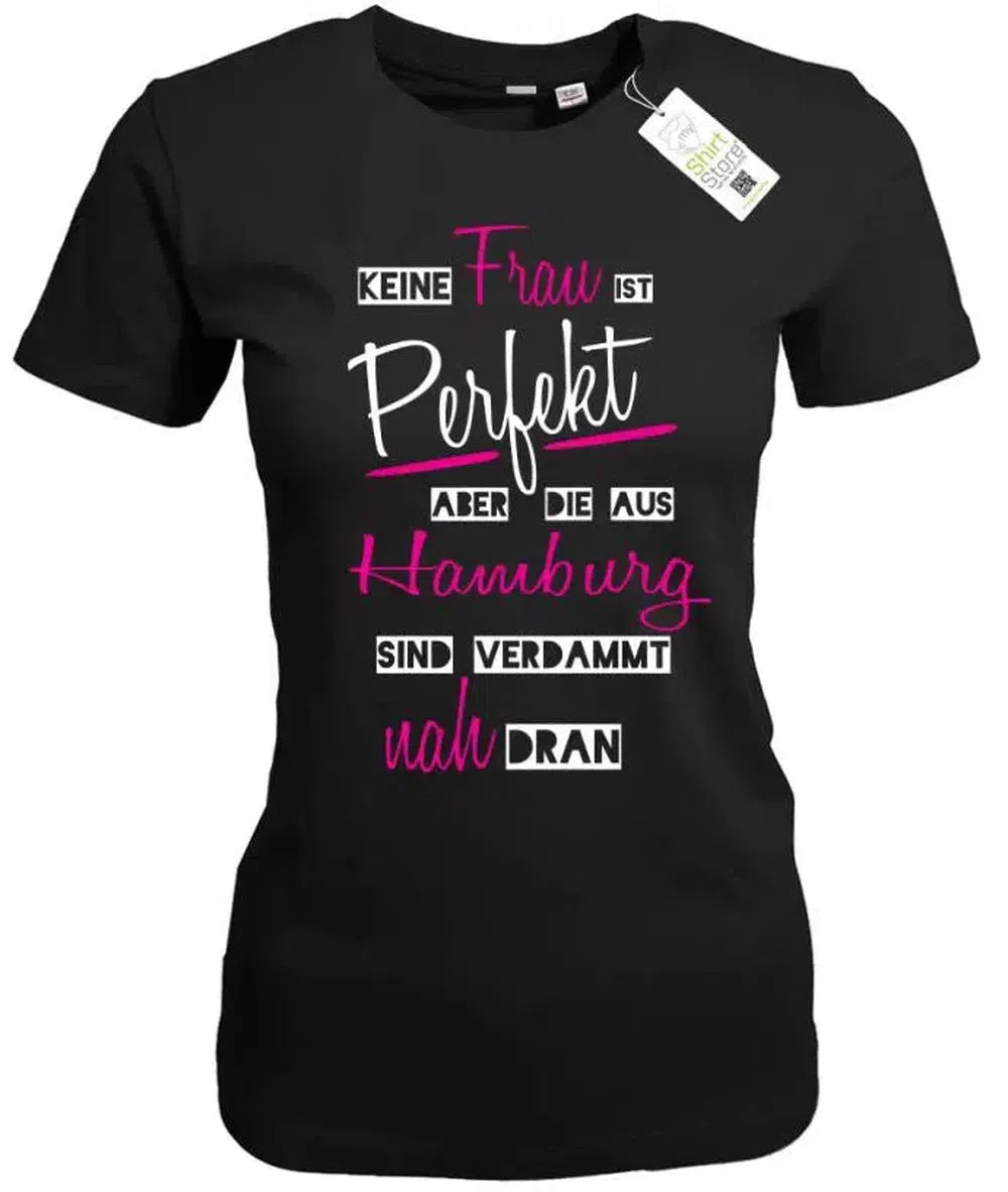 Keine Frau ist perfekt aber die aus Hamburg sind verdammt nah dran - Damen T-Shirt
