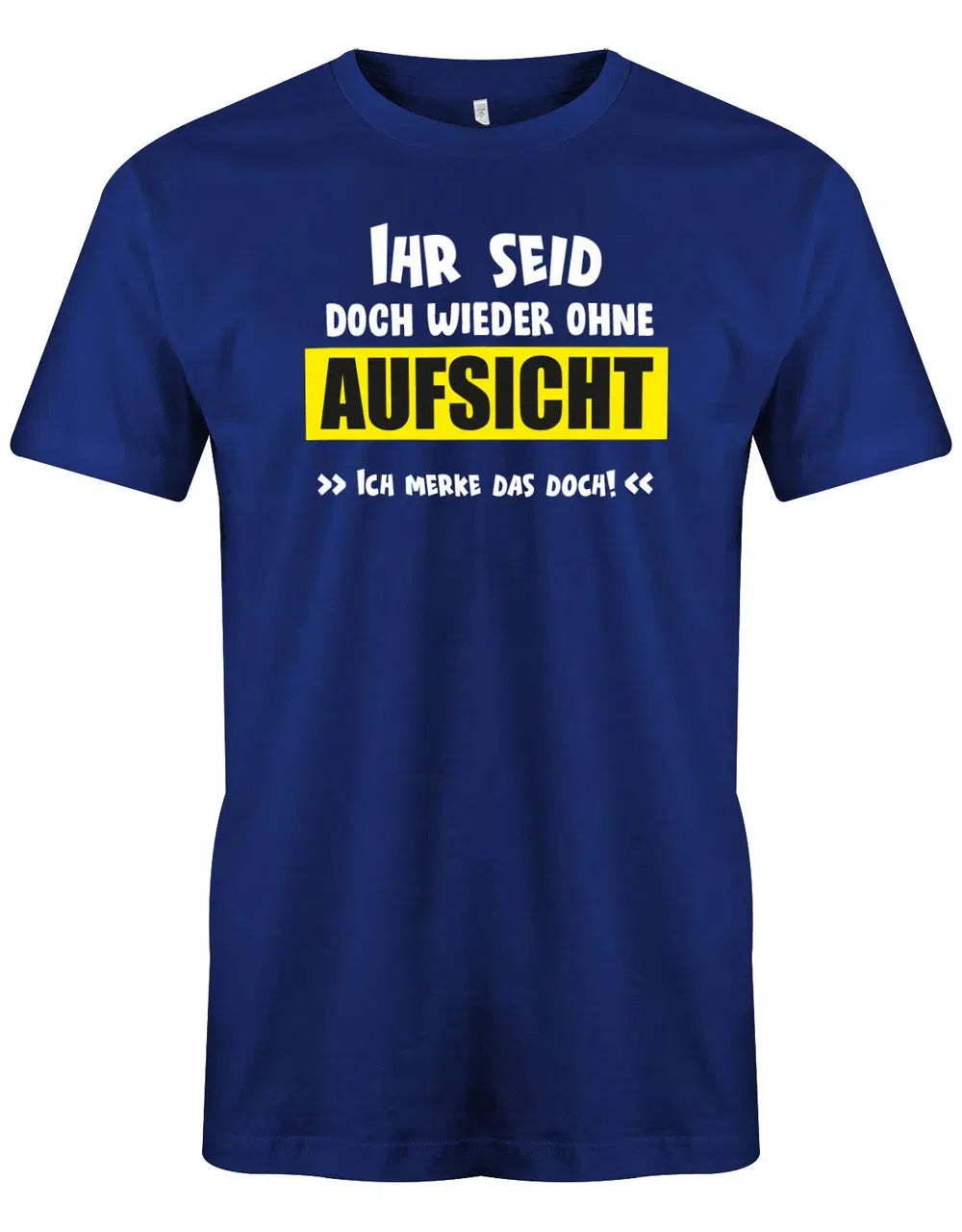Lustige Sprüche Shirt Ihr seid doch wieder ohne Aufsicht - Männer
