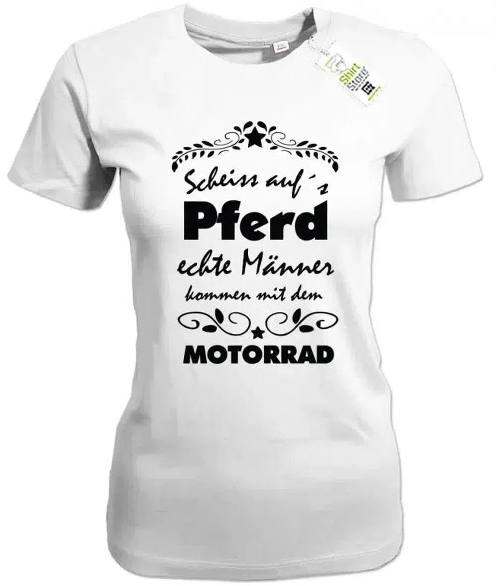 Scheiss aufs Pferd echte Männer kommen mit dem Motorrad - Biker - Damen T-Shirt