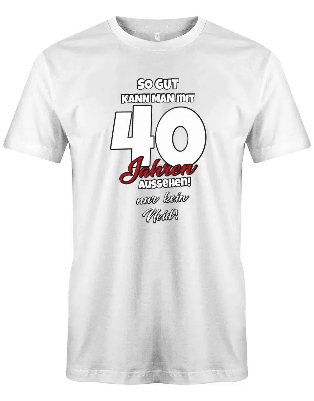 So gut kann man mit 40 aussehen - nur kein Neid - 40 Geburtstag Männer Shirt
