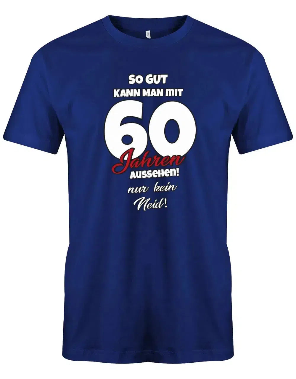 So gut kann man mit 60 Jahren aussehen - nur kein Neid - 60 Geburtstag Männer Shirt