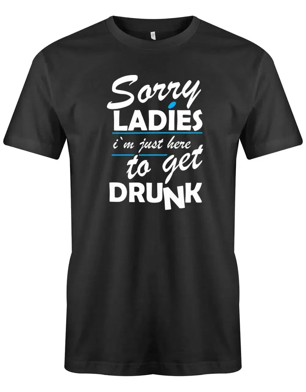 Sorry Ladies - Im just here to get drunk - Urlaub - Herren T-Shirt