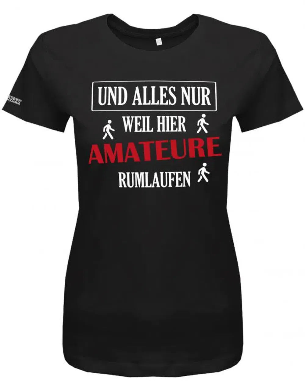 Und alles nur weil hier Amateure rumlaufen - Lustige Sprüche - Damen T-Shirt