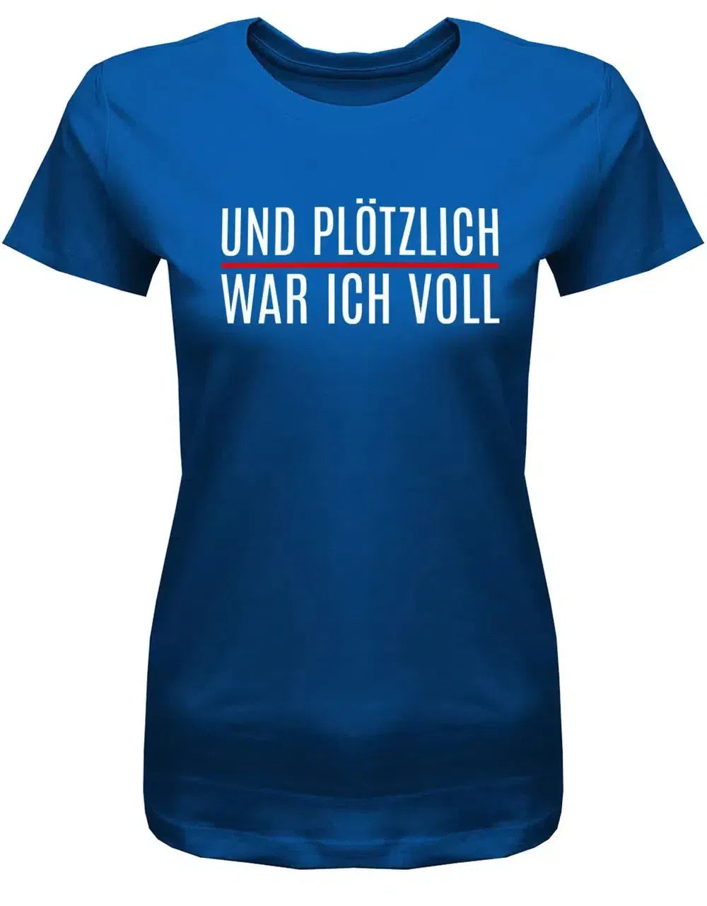 Und plötzlich war ich voll - Lustige Sprüche Damen T-Shirt
