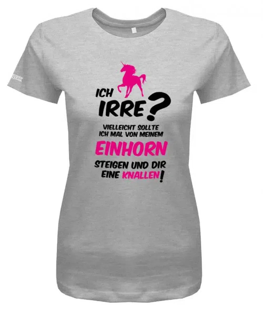 Vielleicht sollte ich mal von meinem Einhorn springen und dir eine knallen - Damen T-Shirt