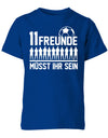 11 Freunde müsst ihr sein - Fußball - Kinder T-Shirt - T-Shirt bedrucken mit lustigen Sprüchen bei - myShirtStore