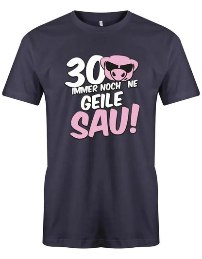 30 und immer noch ne geile Sau - 30 Geburtstag Männer Shirt