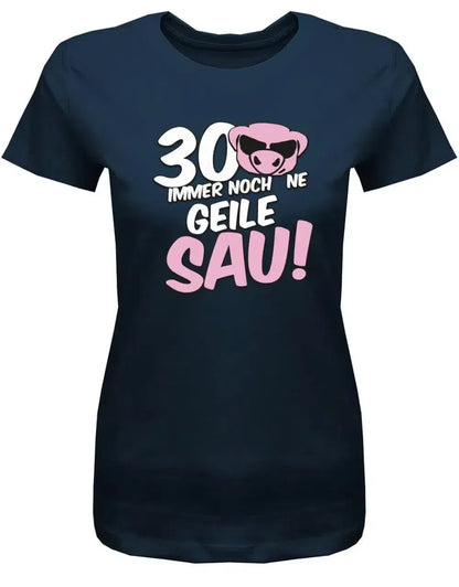 30 und immer noch ne geile Sau - 30 Geburtstag Shirt Frau