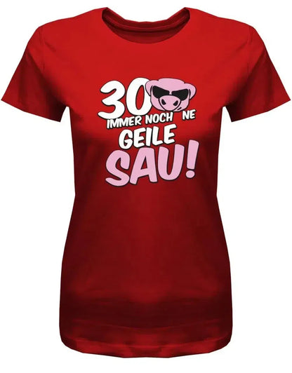 30 und immer noch ne geile Sau - 30 Geburtstag Shirt Frau