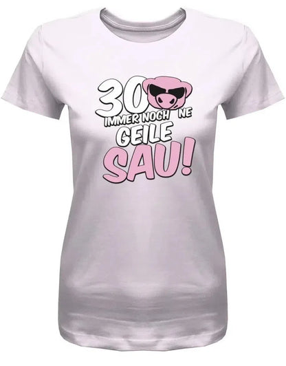 30 und immer noch ne geile Sau - 30 Geburtstag Shirt Frau