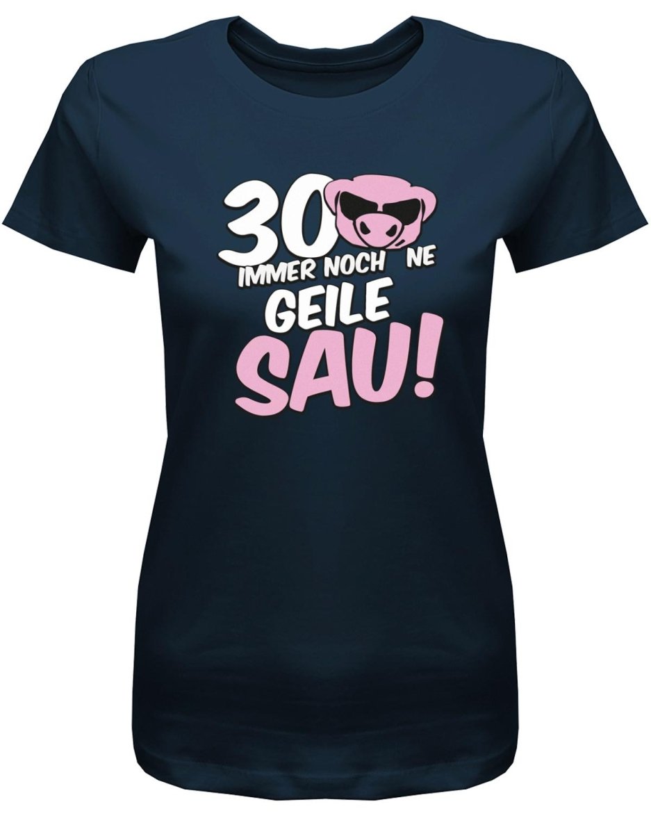 30 und immer noch ne geile Sau - 30 Geburtstag Shirt Frau - T-Shirt bedrucken mit lustigen Sprüchen bei - myShirtStore