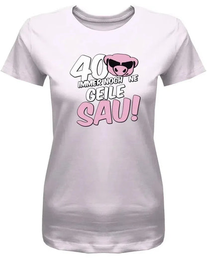 40 und immer noch ne geile Sau - 40 Geburtstag Shirt Frau