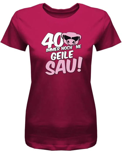 40 und immer noch ne geile Sau - 40 Geburtstag Shirt Frau