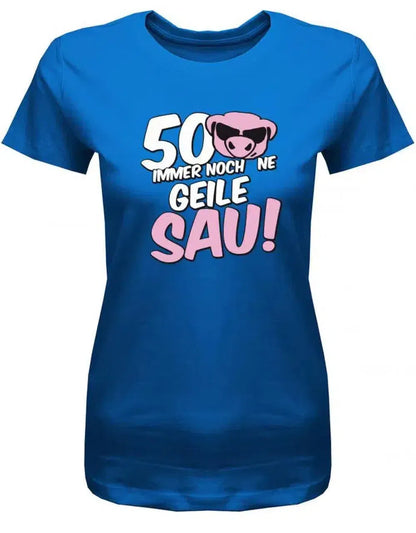 50 und immer noch ne geile Sau - Geburtstag - Damen T-Shirt
