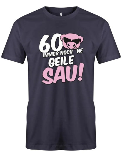 60 und immer noch ne geile Sau - 60 Geburtstag Männer Shirt