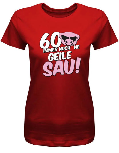 60 und immer noch ne geile Sau - 60 Geburtstag Shirt Frau