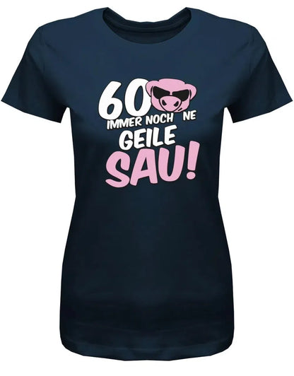 60 und immer noch ne geile Sau - 60 Geburtstag Shirt Frau