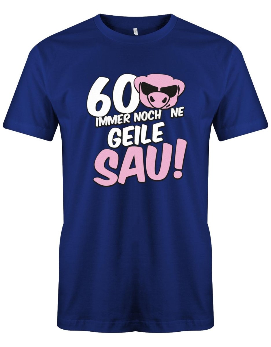 60 und immer noch ne geile Sau - 60 Geburtstag Männer Shirt - T-Shirt bedrucken mit lustigen Sprüchen bei - myShirtStore