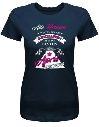 Alle Frauen werden gleich geschaffen - April Geburtstag Shirt Frau