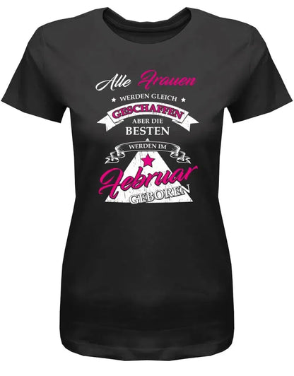 Alle Frauen werden gleich geschaffen - Februar Geburtstag Shirt Frau