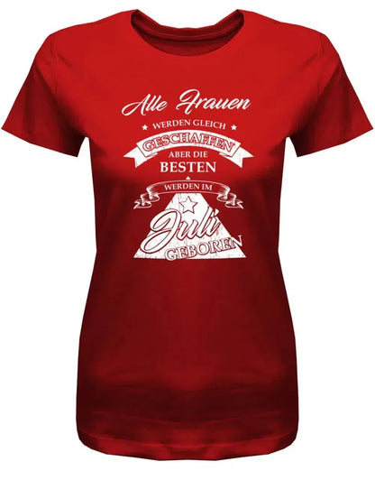 Alle Frauen werden gleich geschaffen - Juli Geburtstag Shirt Frau