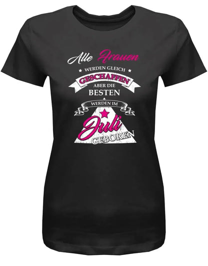 Alle Frauen werden gleich geschaffen - Juli Geburtstag Shirt Frau