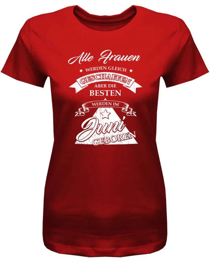 Alle Frauen werden gleich geschaffen - Juni Geburtstag Shirt Frau