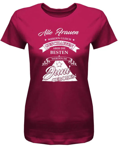 Alle Frauen werden gleich geschaffen - Juni Geburtstag Shirt Frau