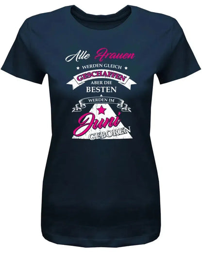Alle Frauen werden gleich geschaffen - Juni Geburtstag Shirt Frau